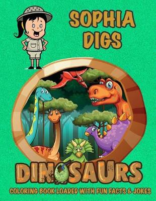 Book cover for Sophia Digs Dinosaurs Coloring Book Loaded With Fun Facts & Jokes