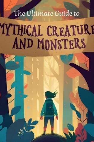 Cover of The Ultimate Guide to Mythical Creatures and Monsters for kids
