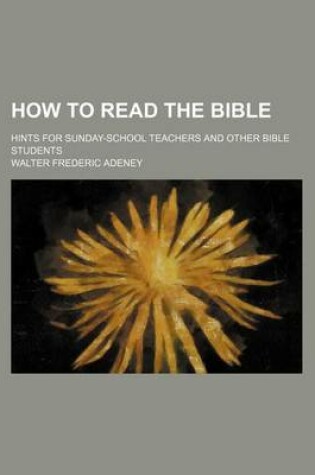 Cover of How to Read the Bible; Hints for Sunday-School Teachers and Other Bible Students