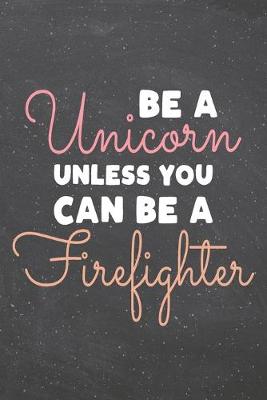 Book cover for Be a Unicorn Unless You Can Be a Firefighter