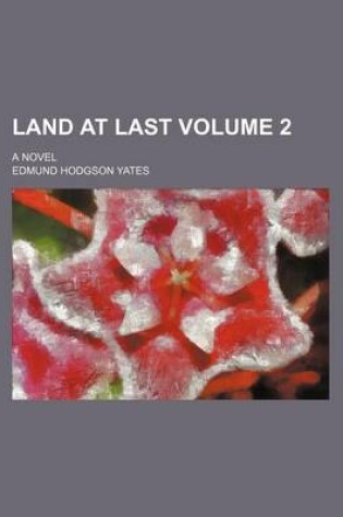 Cover of Land at Last; A Novel Volume 2