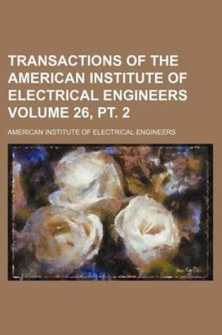 Cover of Transactions of the American Institute of Electrical Engineers Volume 26, PT. 2