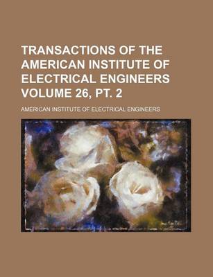 Book cover for Transactions of the American Institute of Electrical Engineers Volume 26, PT. 2