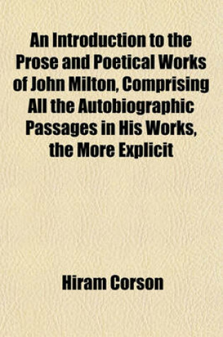 Cover of An Introduction to the Prose and Poetical Works of John Milton, Comprising All the Autobiographic Passages in His Works, the More Explicit