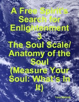 Book cover for A Free Spirit's Search for Enlightenment 3: The Soul Scale/ Anatomy of the Soul (Measure Your Soul: What's In It)