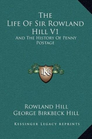 Cover of The Life of Sir Rowland Hill V1