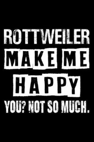 Cover of Rottweiler Make Me Happy You Not So Much