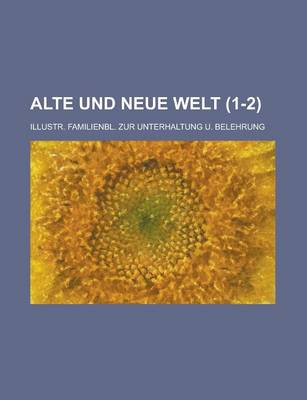 Book cover for Alte Und Neue Welt; Illustr. Familienbl. Zur Unterhaltung U. Belehrung (1-2 )