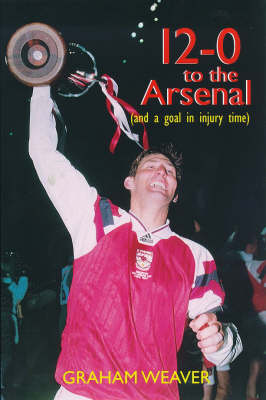Book cover for 12-0 to the Arsenal (and a Goal in Injury Time)
