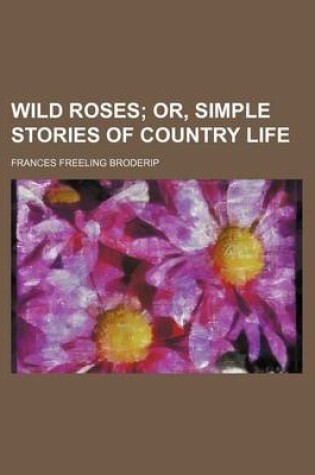 Cover of Wild Roses; Or, Simple Stories of Country Life