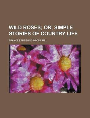 Book cover for Wild Roses; Or, Simple Stories of Country Life