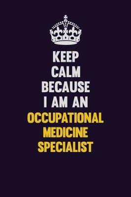 Book cover for Keep calm Because I Am An Occupational medicine specialist