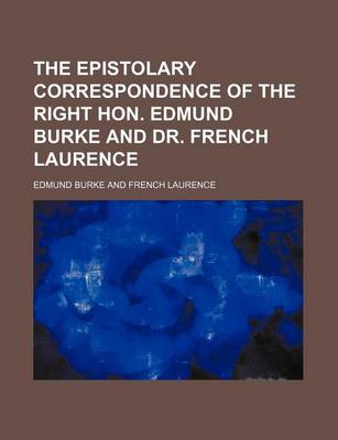 Book cover for The Epistolary Correspondence of the Right Hon. Edmund Burke and Dr. French Laurence