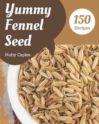 Book cover for 150 Yummy Fennel Seed Recipes