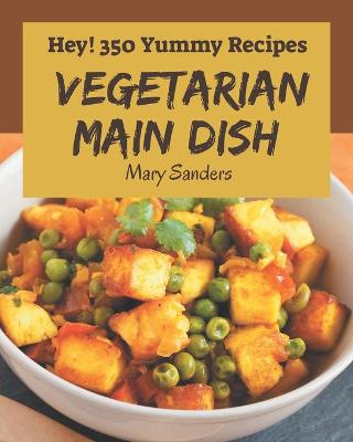 Book cover for Hey! 350 Yummy Vegetarian Main Dish Recipes