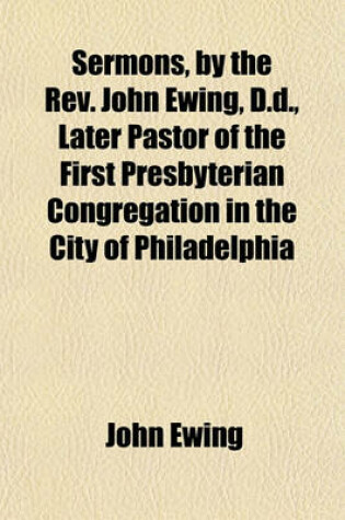 Cover of Sermons, by the REV. John Ewing, D.D., Later Pastor of the First Presbyterian Congregation in the City of Philadelphia