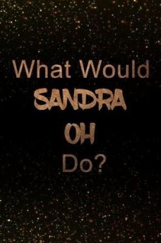 Cover of What Would Sandra Oh Do?