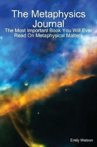 Cover of The Metaphysics Journal: The Most Important Book You Will Ever Read On Metaphysical Matters