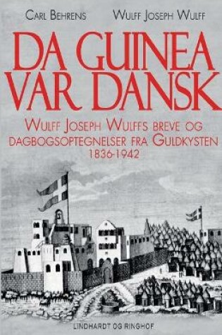 Cover of Da Guinea var dansk. Wulff Joseph Wulffs breve og dagbogsoptegnelser fra Guldkysten. 1836-1942