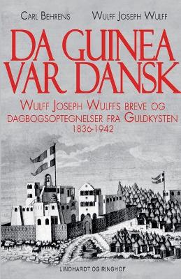 Book cover for Da Guinea var dansk. Wulff Joseph Wulffs breve og dagbogsoptegnelser fra Guldkysten. 1836-1942