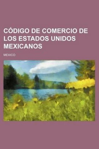 Cover of Codigo de Comercio de Los Estados Unidos Mexicanos