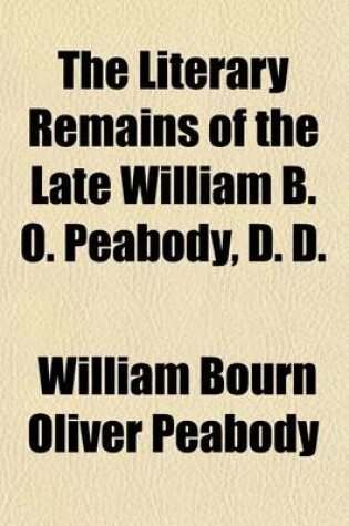 Cover of The Literary Remains of the Late William B.O. Peabody (Volume 4)