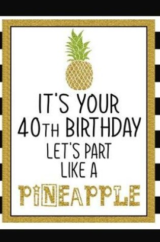 Cover of It's Your 40th Birthday Let's Party Like A Pineapple
