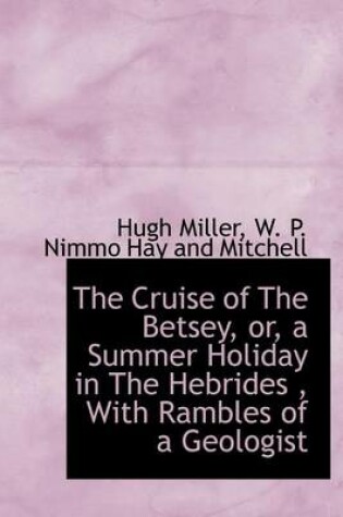 Cover of The Cruise of the Betsey, Or, a Summer Holiday in the Hebrides, with Rambles of a Geologist
