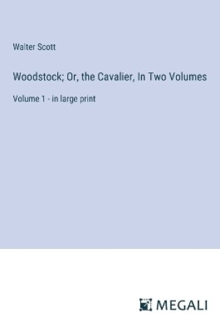 Cover of Woodstock; Or, the Cavalier, In Two Volumes