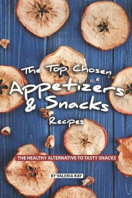 Book cover for The Top Chosen Appetizers & Snacks Recipes