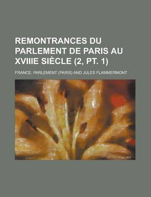 Book cover for Remontrances Du Parlement de Paris Au Xviiie Siecle (2, PT. 1)