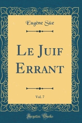 Cover of Le Juif Errant, Vol. 7 (Classic Reprint)