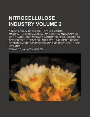 Book cover for Nitrocellulose Industry; A Compendium of the History, Chemistry, Manufacture, Commercial Application and Analysis of Nitrates, Acetates and Xanthates of Cellulose as Applied to the Peaceful Arts, with a Chapter on Gun Cotton, Volume 2
