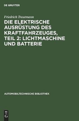 Cover of Die Elektrische Ausr�stung Des Kraftfahrzeuges, Teil 2: Lichtmaschine Und Batterie