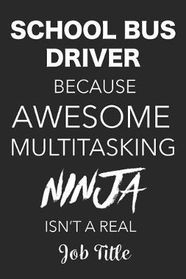 Book cover for School Bus Driver Because Awesome Multitasking Ninja Isn't a Real Job Title