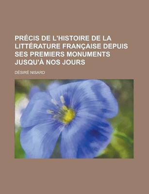 Book cover for Precis de L'Histoire de La Litterature Francaise Depuis Ses Premiers Monuments Jusqu'a Nos Jours