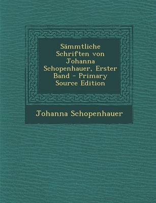 Book cover for Sammtliche Schriften Von Johanna Schopenhauer, Erster Band - Primary Source Edition