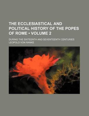 Book cover for The Ecclesiastical and Political History of the Popes of Rome (Volume 2); During the Sixteenth and Seventeenth Centuries