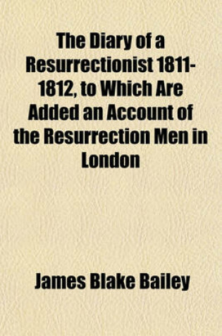 Cover of The Diary of a Resurrectionist 1811-1812, to Which Are Added an Account of the Resurrection Men in London