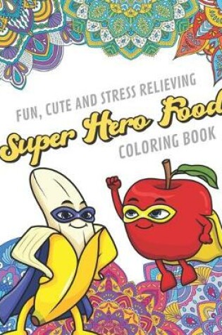 Cover of Fun Cute And Stress Relieving Super Hero Food Coloring Book