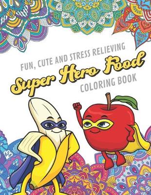 Book cover for Fun Cute And Stress Relieving Super Hero Food Coloring Book