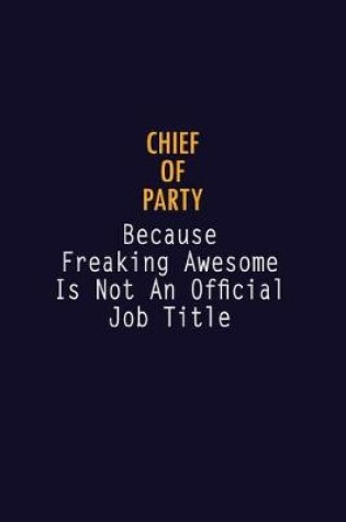 Cover of Chief of Party Because Freaking Awesome is not An Official Job Title