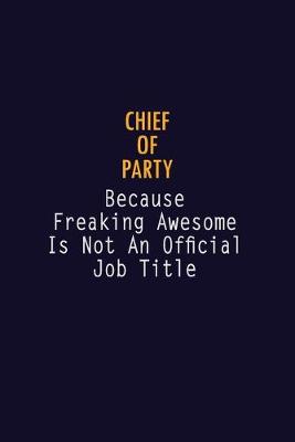 Book cover for Chief of Party Because Freaking Awesome is not An Official Job Title