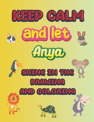 Book cover for keep calm and let Anya shine in the drawing and coloring