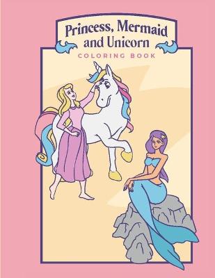 Book cover for Princess, Mermaid, and Unicorn Coloring Book