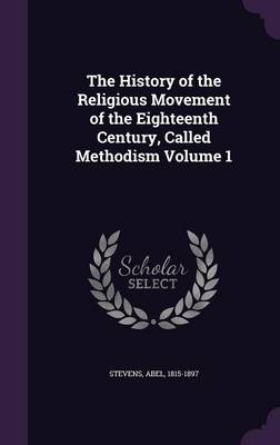 Book cover for The History of the Religious Movement of the Eighteenth Century, Called Methodism Volume 1