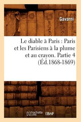Cover of Le Diable À Paris: Paris Et Les Parisiens À La Plume Et Au Crayon. Partie 4 (Éd.1868-1869)