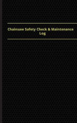 Cover of Chainsaw Safety Check & Maintenance Log (Logbook, Journal - 96 pages, 5 x 8 inch