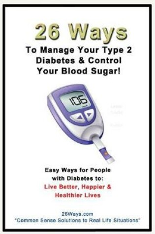 Cover of 26 Ways to Manage Your Type 2 Diabetes & Control Your Blood Sugar