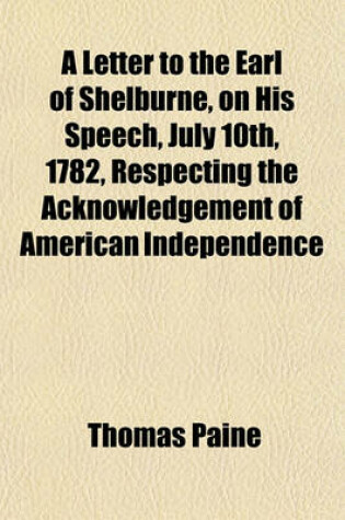 Cover of A Letter to the Earl of Shelburne, on His Speech, July 10th, 1782, Respecting the Acknowledgement of American Independence